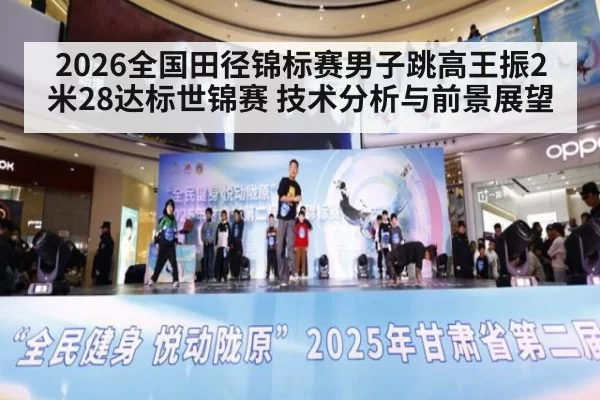 2026全国田径锦标赛男子跳高王振2米28达标世锦赛 技术分析与前景展望