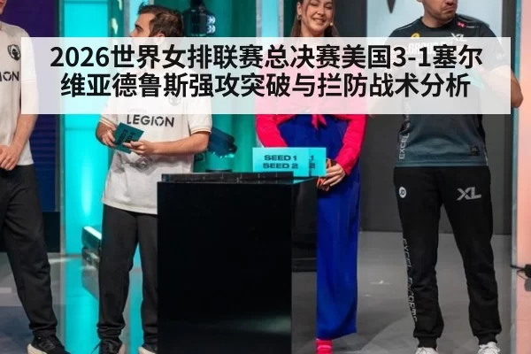 2026世界女排联赛总决赛美国3-1塞尔维亚德鲁斯强攻突破与拦防战术分析 | jiuyou